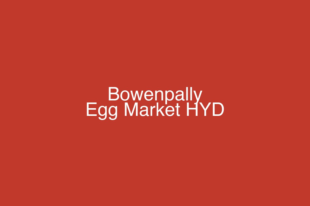 Bowenpally wholesale egg market Hyderabad — NECC egg rate today hub for Andhra Pradesh supply